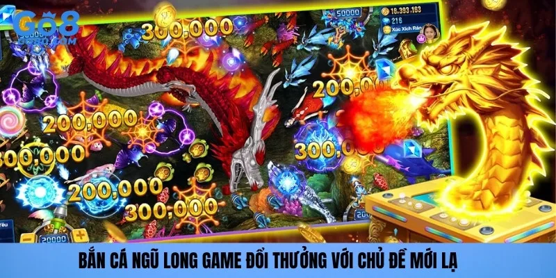 Bắn cá Ngũ Long game đổi thưởng với chủ đề mới lạ