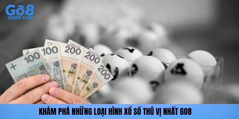 Khám phá những loại hình Xổ số thú vị nhất GO8