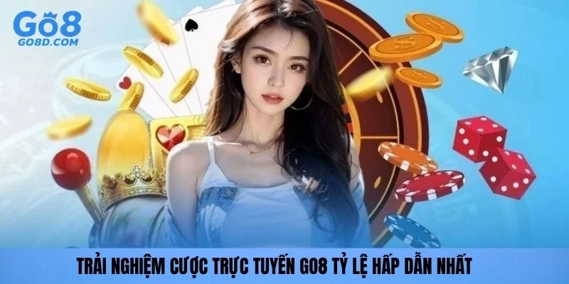 Trải nghiệm cược trực tuyến GO8 tỷ lệ hấp dẫn nhất